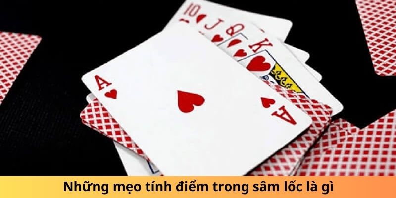 Những mẹo tính điểm trong sâm lốc là gì?