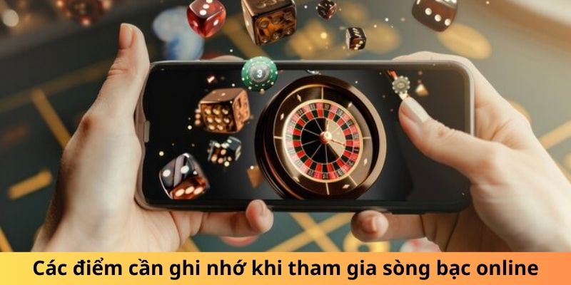 Các điểm cần ghi nhớ khi tham gia sòng bạc online